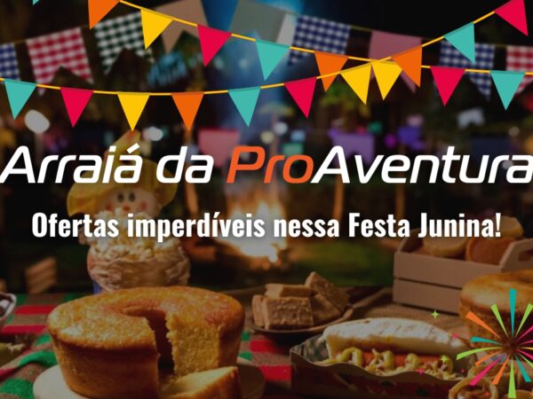 Arraiá da ProAventura: Ofertas imperdíveis nessa Festa Junina!