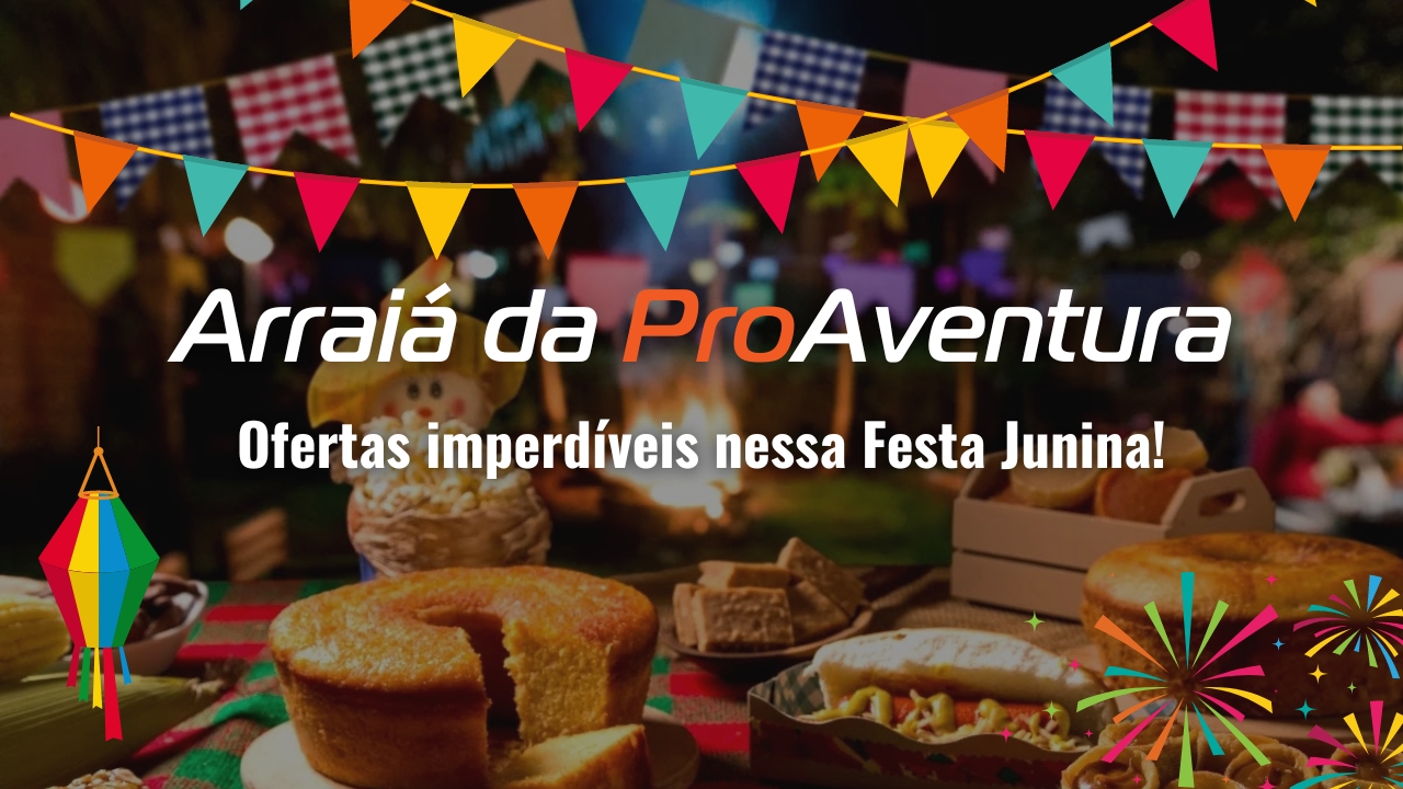 Arraiá da ProAventura: Ofertas imperdíveis nessa Festa Junina!