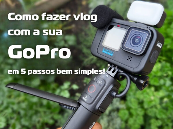 Como fazer vlog com a sua GoPro em 5 passos bem simples!