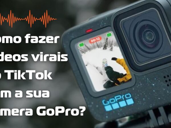 Como fazer vídeos virais no TikTok com a sua câmera GoPro?