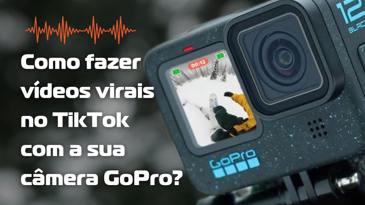 Como fazer vídeos virais no TikTok com a sua câmera GoPro?